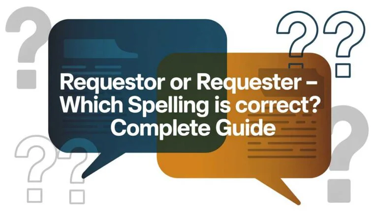 Requestor or Requester – Which Spelling Is Correct? Complete Guide